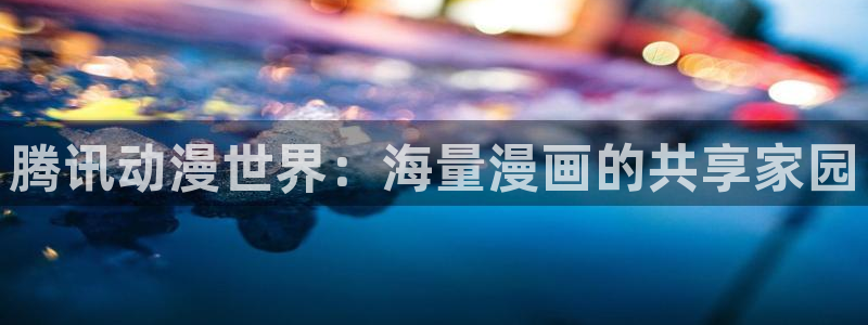 51动漫在线：腾讯动漫世界：海量漫画的共享家园